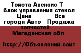 Тойота Авенсис Т22 блок управления стекол › Цена ­ 2 500 - Все города Авто » Продажа запчастей   . Магаданская обл.